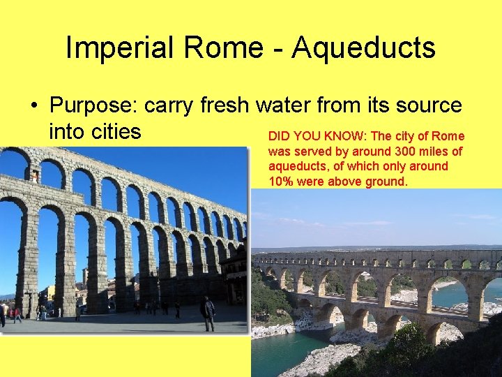 Imperial Rome - Aqueducts • Purpose: carry fresh water from its source into cities