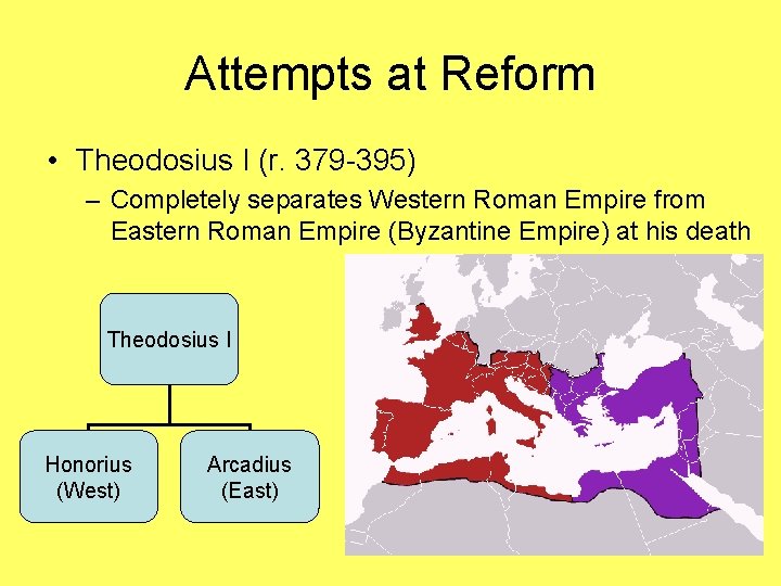 Attempts at Reform • Theodosius I (r. 379 -395) – Completely separates Western Roman