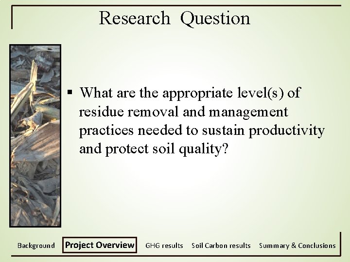 Research Question § What are the appropriate level(s) of residue removal and management practices