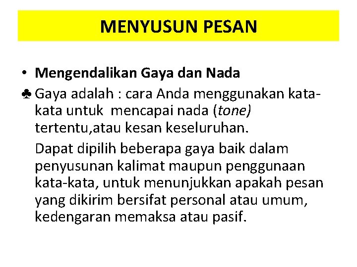 MENYUSUN PESAN • Mengendalikan Gaya dan Nada ♣ Gaya adalah : cara Anda menggunakan