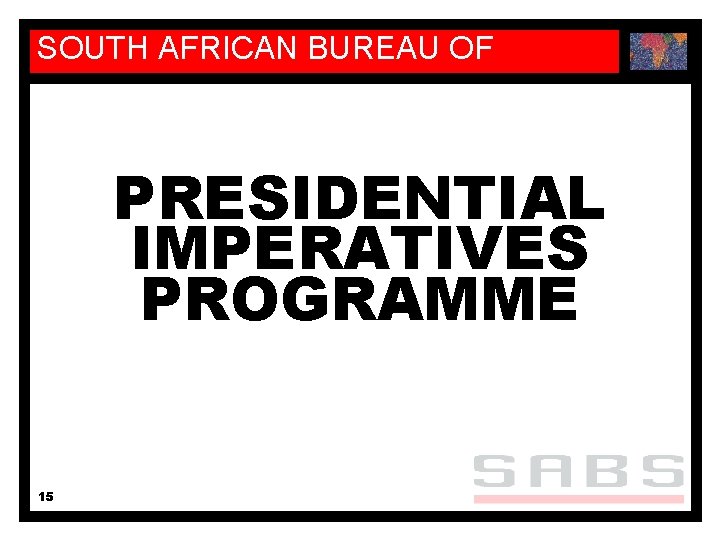 SOUTH AFRICAN BUREAU OF STANDARDS PRESIDENTIAL IMPERATIVES PROGRAMME 15 