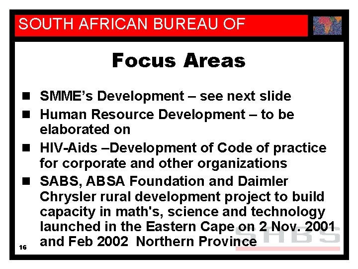 SOUTH AFRICAN BUREAU OF STANDARDS Focus Areas n SMME’s Development – see next slide