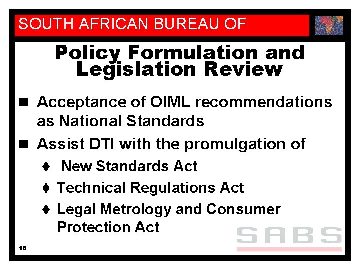 SOUTH AFRICAN BUREAU OF STANDARDS Policy Formulation and Legislation Review n Acceptance of OIML