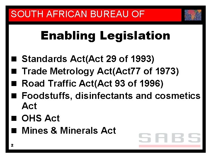 SOUTH AFRICAN BUREAU OF STANDARDS Enabling Legislation Standards Act(Act 29 of 1993) Trade Metrology