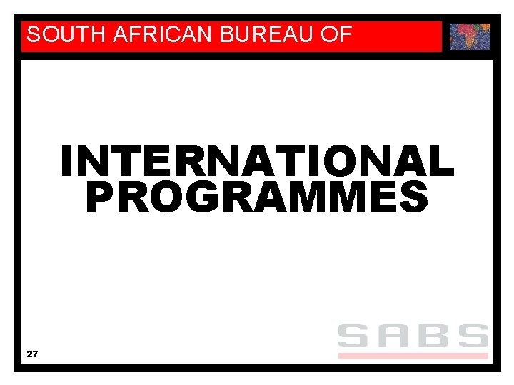 SOUTH AFRICAN BUREAU OF STANDARDS INTERNATIONAL PROGRAMMES 27 