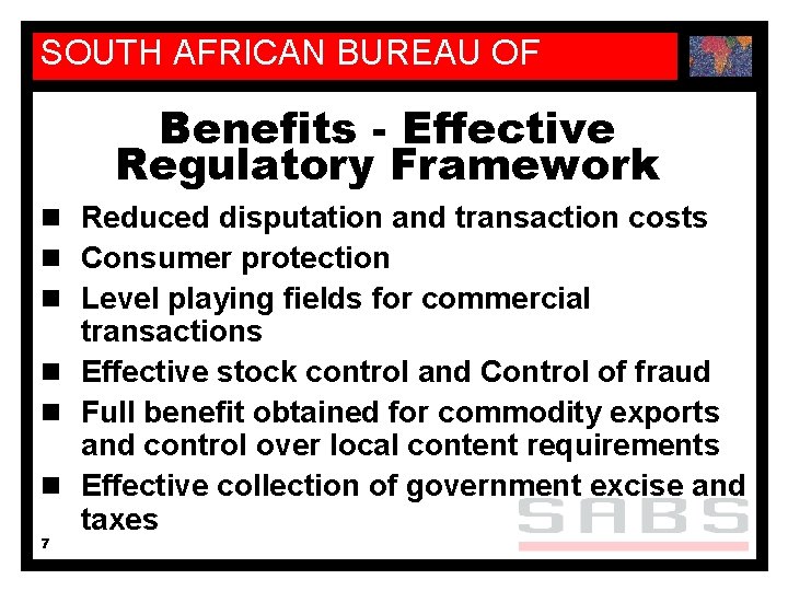 SOUTH AFRICAN BUREAU OF STANDARDS Benefits - Effective Regulatory Framework n Reduced disputation and