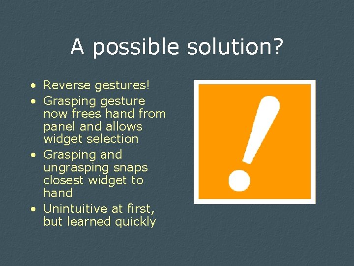 A possible solution? • Reverse gestures! • Grasping gesture now frees hand from panel