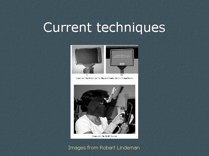 Current techniques Images from Robert Lindeman 