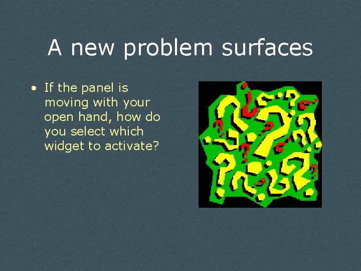 A new problem surfaces • If the panel is moving with your open hand,