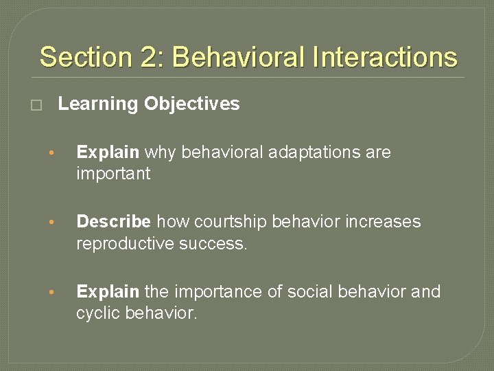 Section 2: Behavioral Interactions Learning Objectives � • Explain why behavioral adaptations are important