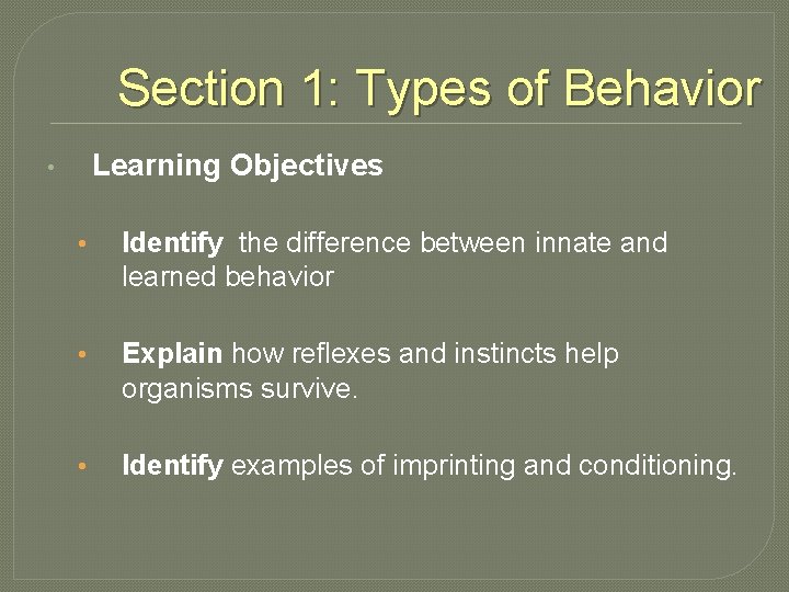 Section 1: Types of Behavior Learning Objectives • • Identify the difference between innate