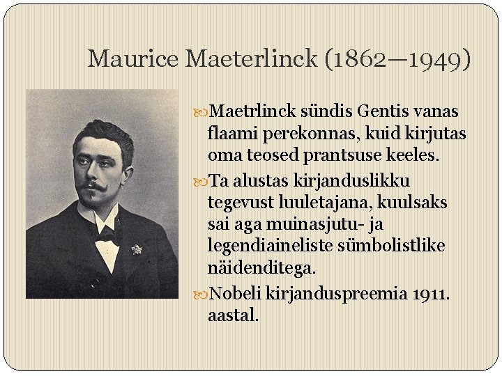 Maurice Maeterlinck (1862— 1949) Maetrlinck sündis Gentis vanas flaami perekonnas, kuid kirjutas oma teosed