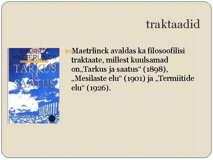 traktaadid Maetrlinck avaldas ka filosoofilisi traktaate, millest kuulsamad on„Tarkus ja saatus“ (1898), „Mesilaste elu“