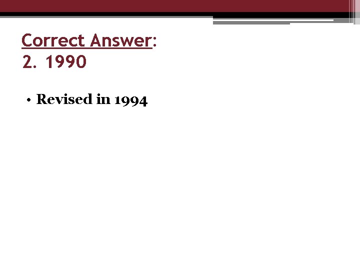 Correct Answer: 2. 1990 • Revised in 1994 