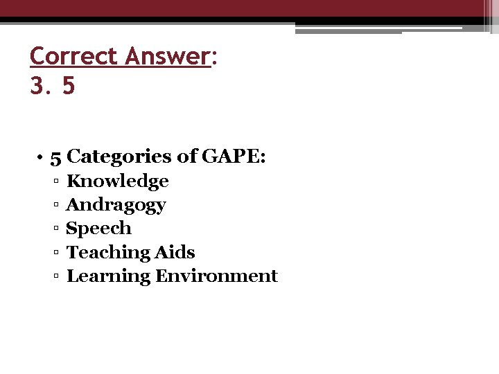 Correct Answer: 3. 5 • 5 Categories of GAPE: ▫ ▫ ▫ Knowledge Andragogy