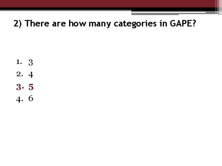 2) There are how many categories in GAPE? 1. 2. 3. 4. 3 4