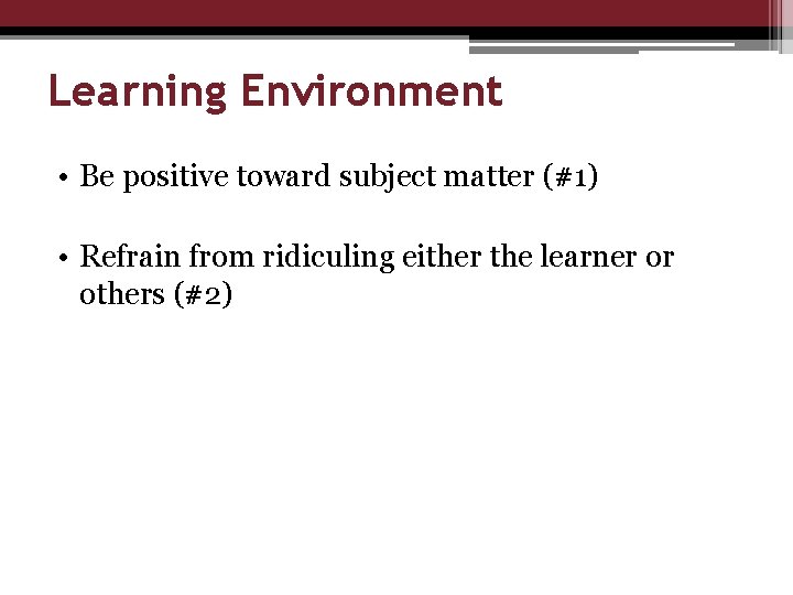 Learning Environment • Be positive toward subject matter (#1) • Refrain from ridiculing either