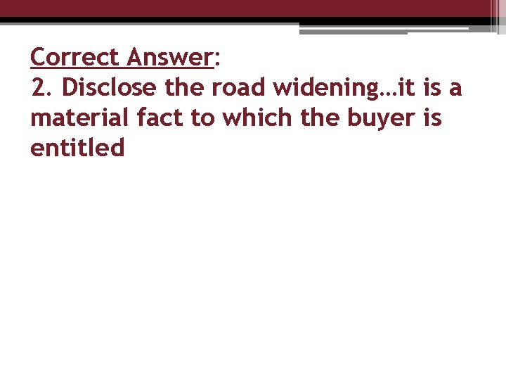 Correct Answer: 2. Disclose the road widening…it is a material fact to which the