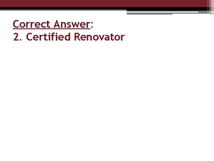 Correct Answer: 2. Certified Renovator 