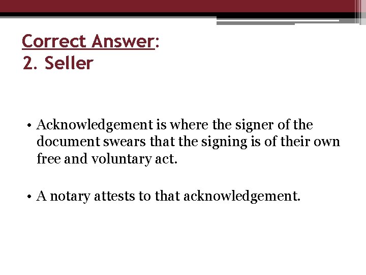 Correct Answer: 2. Seller • Acknowledgement is where the signer of the document swears
