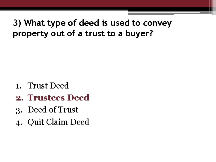 3) What type of deed is used to convey property out of a trust