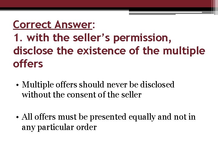 Correct Answer: 1. with the seller’s permission, disclose the existence of the multiple offers