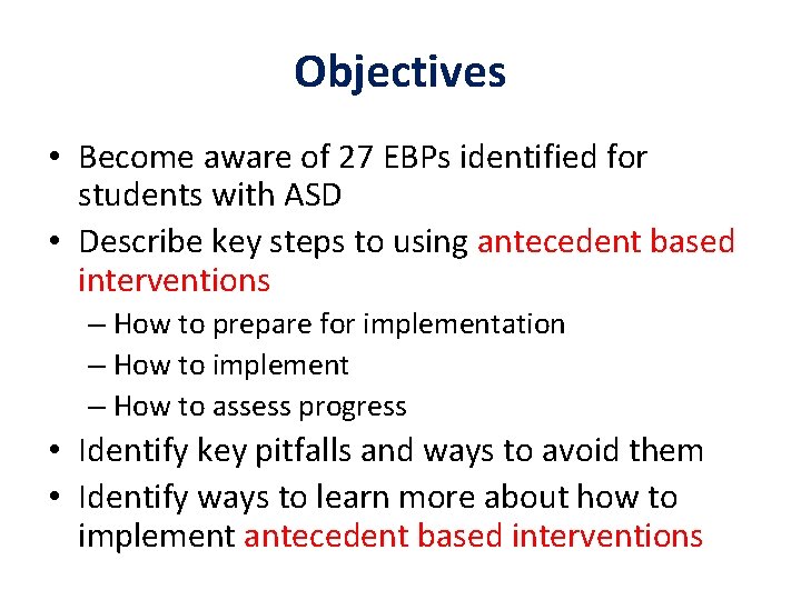 Objectives • Become aware of 27 EBPs identified for students with ASD • Describe