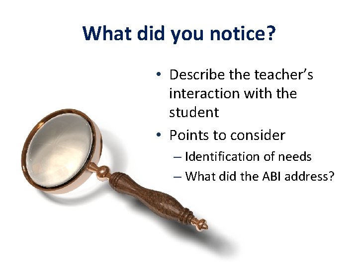 What did you notice? • Describe the teacher’s interaction with the student • Points