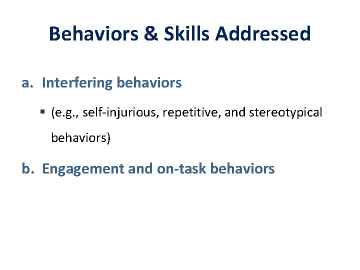 Behaviors & Skills Addressed a. Interfering behaviors § (e. g. , self-injurious, repetitive, and