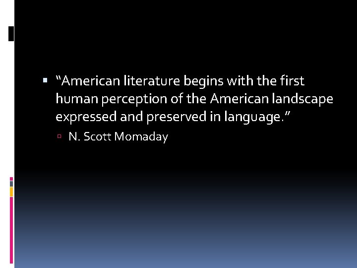  “American literature begins with the first human perception of the American landscape expressed