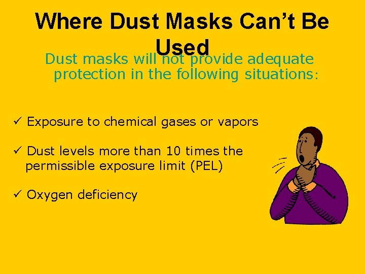 Where Dust Masks Can’t Be Used Dust masks will not provide adequate protection in