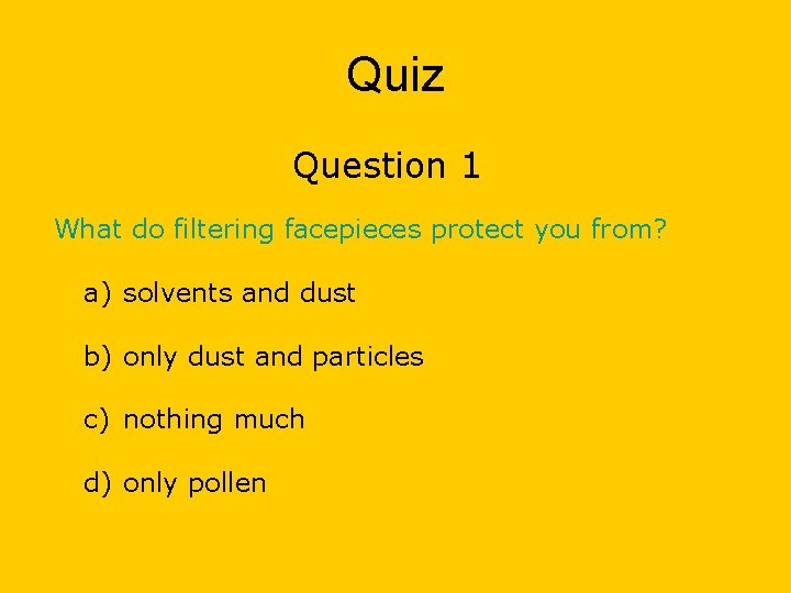 Quiz Question 1 What do filtering facepieces protect you from? a) solvents and dust