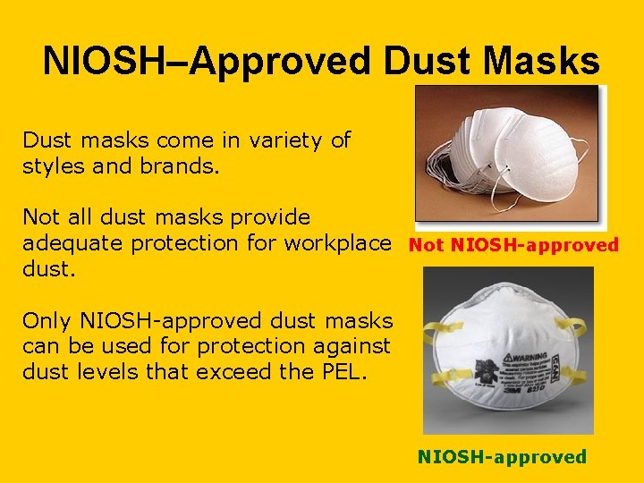 NIOSH–Approved Dust Masks Dust masks come in variety of styles and brands. Not all