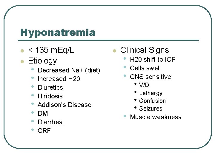 Hyponatremia l l < 135 m. Eq/L Etiology • • Decreased Na+ (diet) Increased