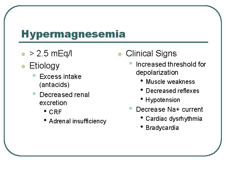 Hypermagnesemia l l > 2. 5 m. Eq/l Etiology • • Excess intake (antacids)
