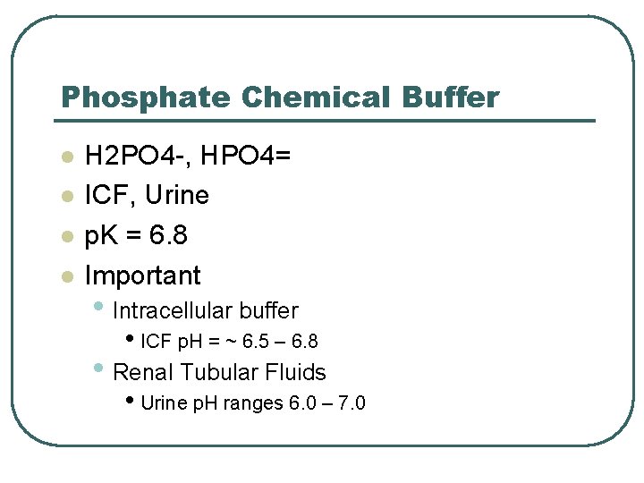 Phosphate Chemical Buffer l l H 2 PO 4 -, HPO 4= ICF, Urine