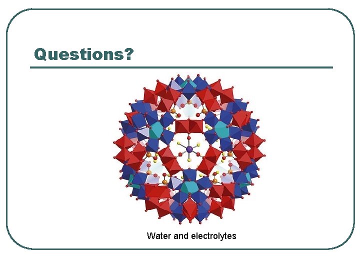 Questions? Water and electrolytes 
