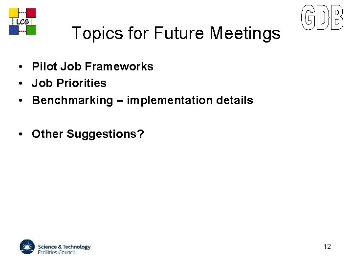 LCG Topics for Future Meetings • Pilot Job Frameworks • Job Priorities • Benchmarking