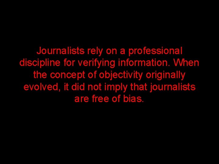 Journalists rely on a professional discipline for verifying information. When the concept of objectivity