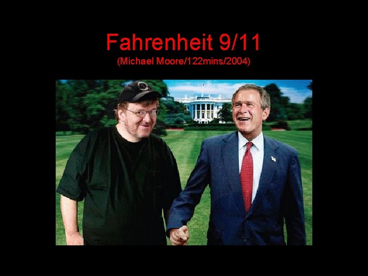 Fahrenheit 9/11 (Michael Moore/122 mins/2004) 