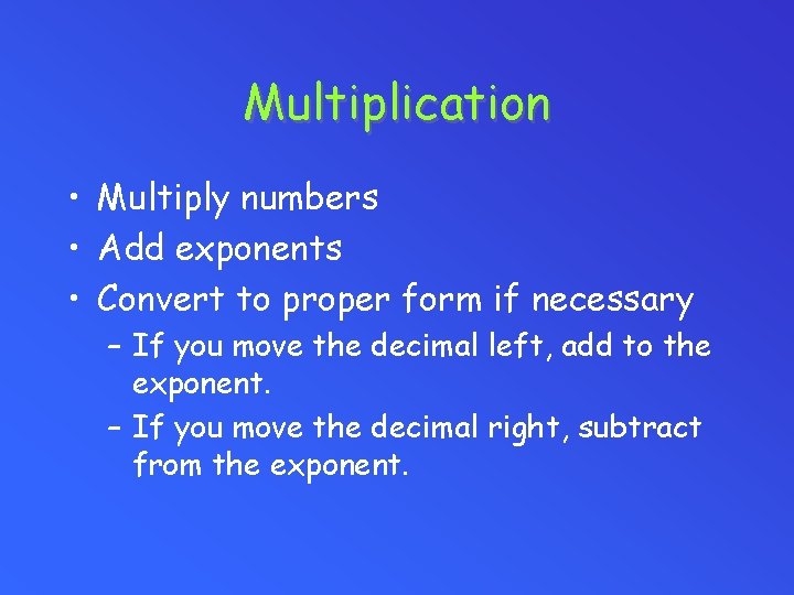 Multiplication • Multiply numbers • Add exponents • Convert to proper form if necessary