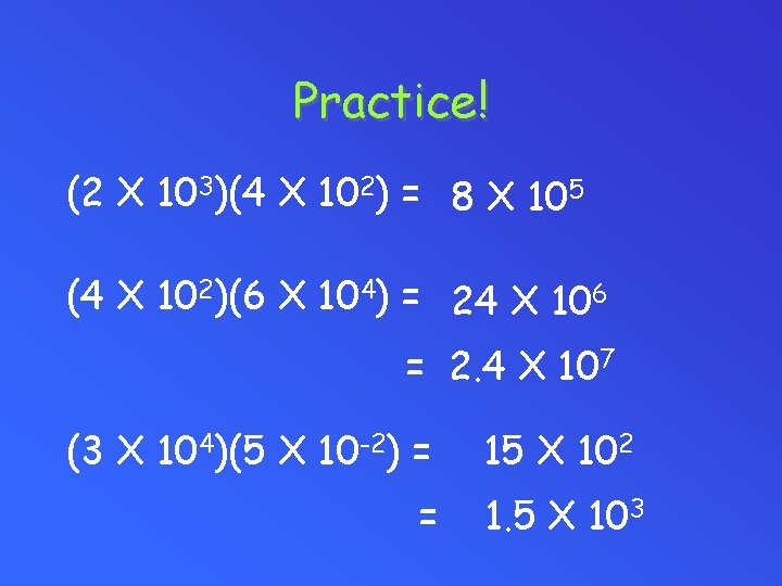 Practice! (2 X 103)(4 X 102) = 8 X 105 (4 X 102)(6 X