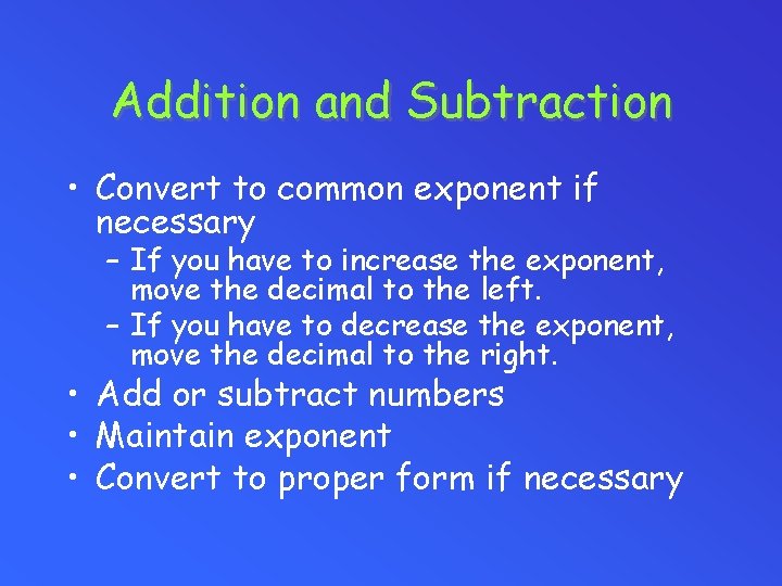 Addition and Subtraction • Convert to common exponent if necessary – If you have