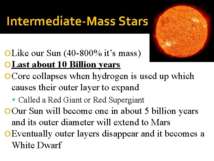 Intermediate-Mass Stars Like our Sun (40 -800% it’s mass) Last about 10 Billion years