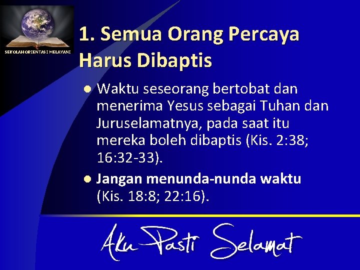 SEKOLAH ORIENTASI MELAYANI 1. Semua Orang Percaya Harus Dibaptis Waktu seseorang bertobat dan menerima