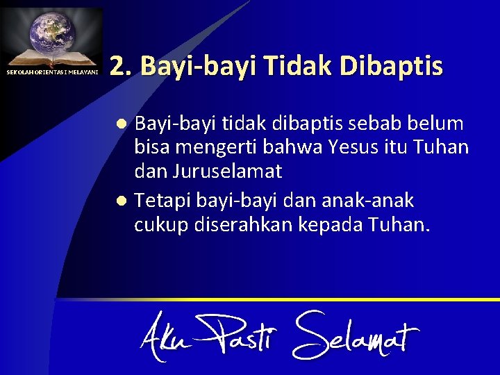 SEKOLAH ORIENTASI MELAYANI 2. Bayi-bayi Tidak Dibaptis Bayi-bayi tidak dibaptis sebab belum bisa mengerti