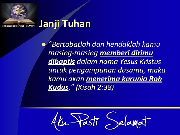 SEKOLAH ORIENTASI MELAYANI Janji Tuhan l “Bertobatlah dan hendaklah kamu masing-masing memberi dirimu dibaptis