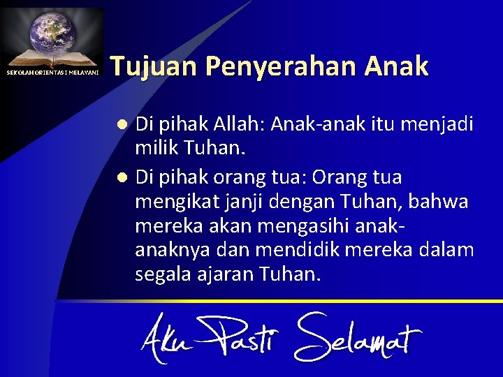 SEKOLAH ORIENTASI MELAYANI Tujuan Penyerahan Anak Di pihak Allah: Anak-anak itu menjadi milik Tuhan.