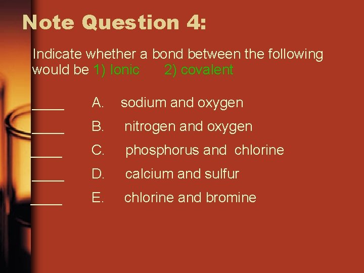 Note Question 4: Indicate whether a bond between the following would be 1) Ionic