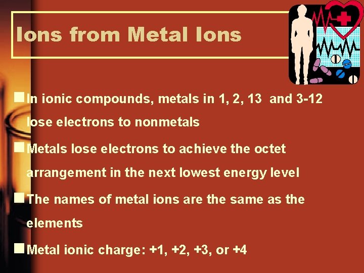 Ions from Metal Ions n In ionic compounds, metals in 1, 2, 13 and